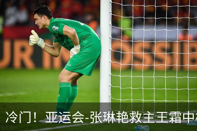 冷门！亚运会-张琳艳救主王霜中楣 女足1-1乌兹别克